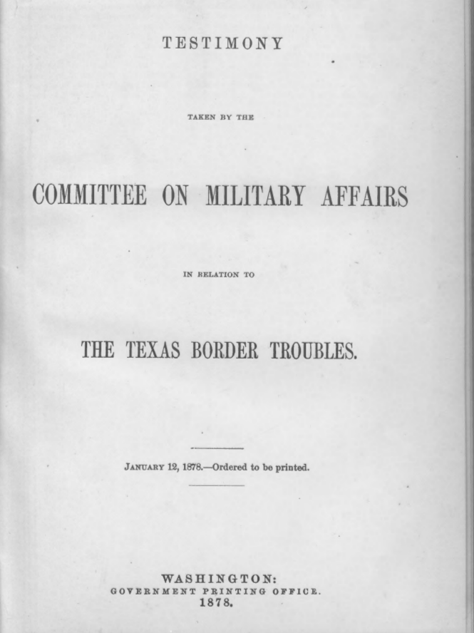Cover page of the Testimony taken by the Committee on Military Affairs in Relation to the Texas Border Troubles, 1878.
